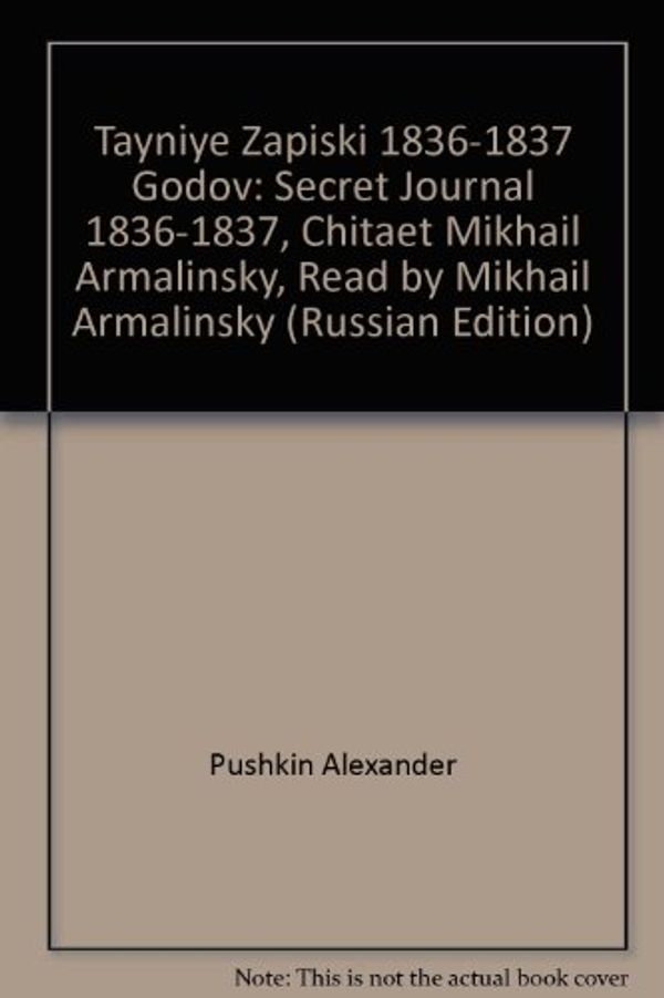Cover Art for 9780916201265, Tayniye Zapiski 1836-1837 Godov: Secret Journal 1836-1837, Chitaet Mikhail Armalinsky, Read by Mikhail Armalinsky (Russian Edition) by Pushkin Alexander