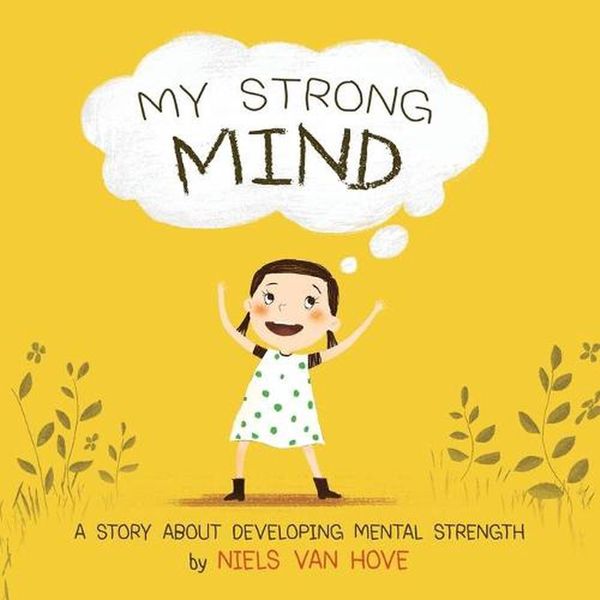 Cover Art for 9780648085904, My Strong Mind: A story about developing Mental Strength by Niels Van Hove