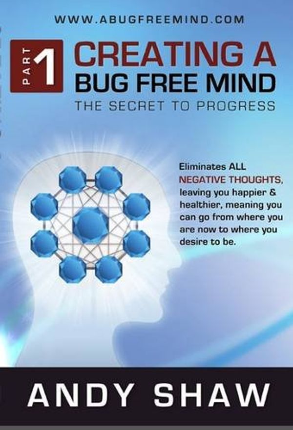 Cover Art for 9780957082526, Creating a Bug Free Mind by Andy Shaw