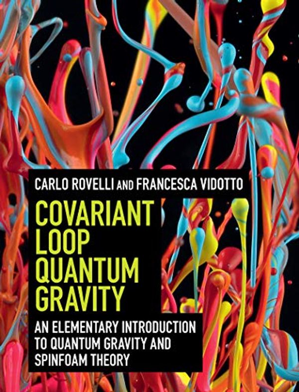 Cover Art for B07K7MDX3K, Covariant Loop Quantum Gravity: An Elementary Introduction to Quantum Gravity and Spinfoam Theory (Cambridge Monographs on Mathematical Physics) by Carlo Rovelli, Francesca Vidotto