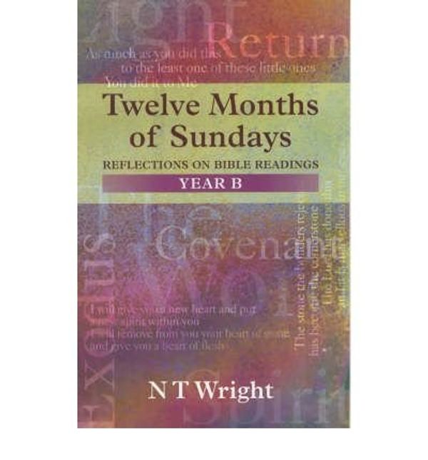 Cover Art for 8601406328716, Twelve Months of Sundays Year B - Reflections on Bible Readings TWELVE MONTHS OF SUNDAYS YEAR B - REFLECTIONS ON BIBLE READINGS BY Wright, Tom( Author ) on Aug-23-2002 Paperback by Tom Wright