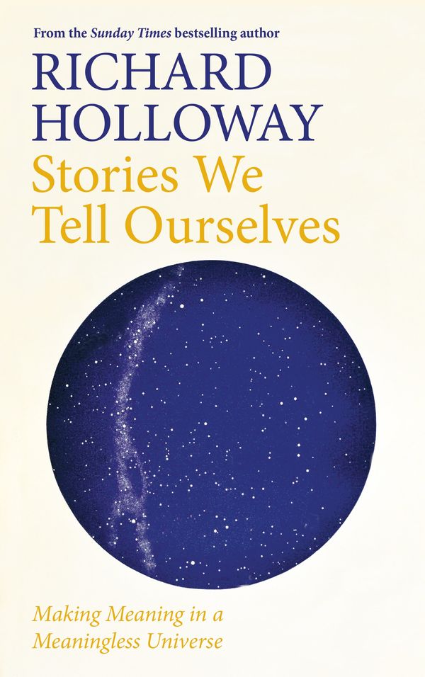 Cover Art for 9781786899934, Stories We Tell Ourselves by Richard Holloway