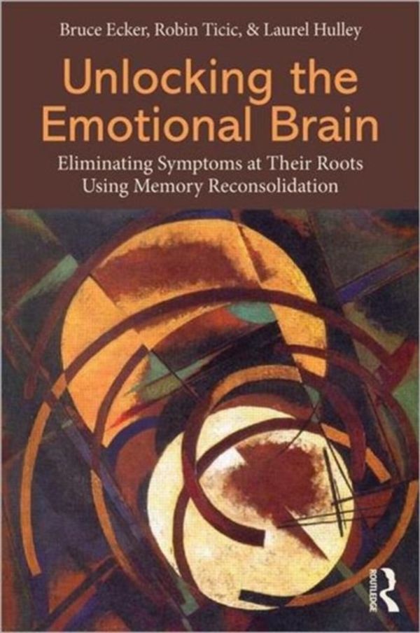 Cover Art for 9780415897174, Unlocking the Emotional Brain: Eliminating Symptoms at Their Roots Using Memory Reconsolidation by Bruce Ecker
