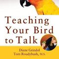 Cover Art for 9781684424313, Teaching Your Bird to Talk by Diane Grindol