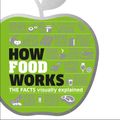 Cover Art for 9781465461193, How Food Works: The Facts Visually Explained by Dk