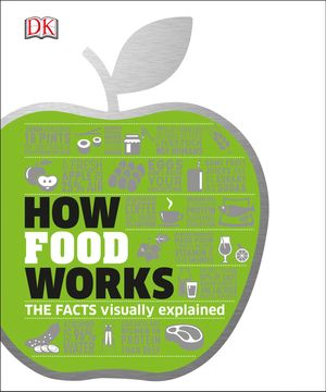 Cover Art for 9781465461193, How Food Works: The Facts Visually Explained by Dk