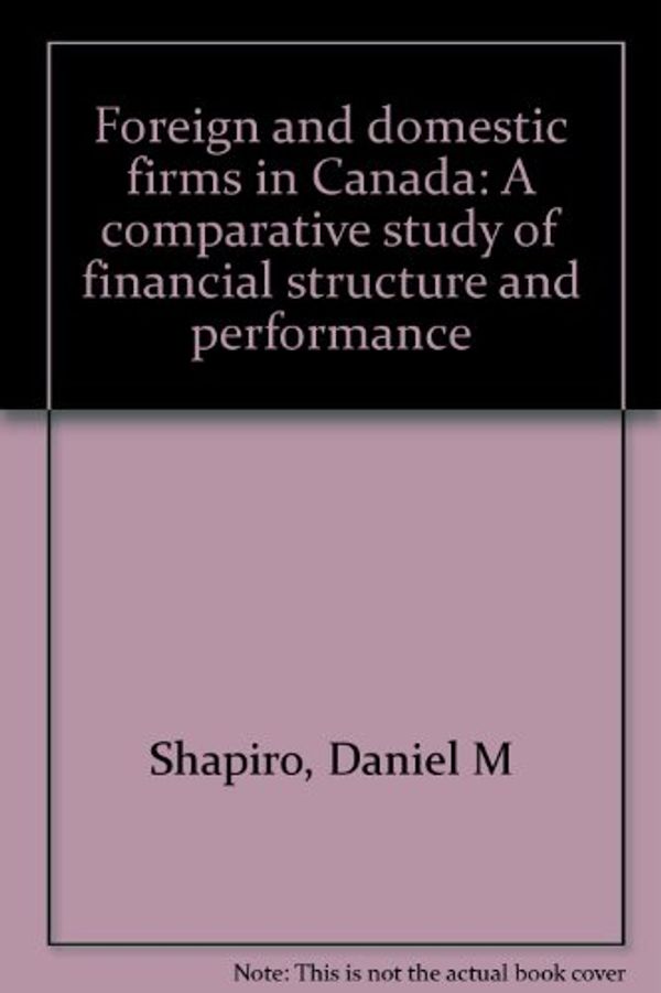 Cover Art for 9780409866155, Foreign and domestic firms in Canada: A comparative study of financial structure and performance by Daniel M Shapiro