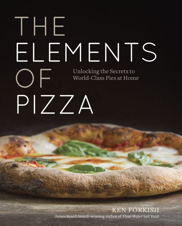 Cover Art for 9781607748380, The Elements of Pizza: Unlocking the Secrets to World-class Pies at Home by Ken Forkish