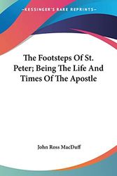 Cover Art for 9781432676537, The Footsteps of St. Peter; Being the Life and Times of the Apostle by John Ross Macduff