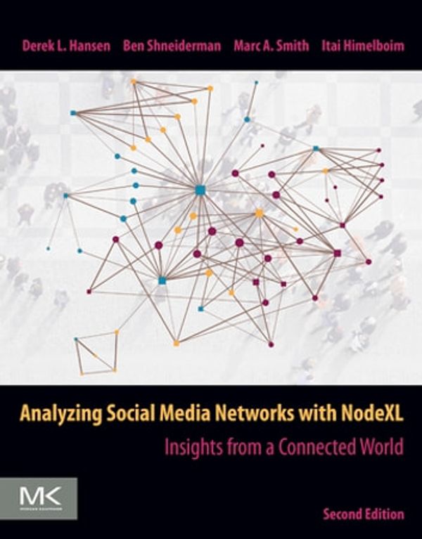 Cover Art for 9780128177570, Analyzing Social Media Networks with NodeXL: Insights from a Connected World by Derek Hansen, Ph.D., University of Michigan, Ben Shneiderman, Ph.D., SUNY at Stony Brook, Marc A. Smith, Ph.D., UCLA, Los Angeles, CA, Itai Himelboim, Ph.D. - School of Journalism and Mass Communication, University of Minnesota