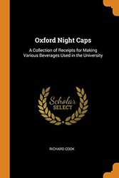 Cover Art for 9780343622466, Oxford Night Caps: A Collection of Receipts for Making Various Beverages Used in the University by Richard Cook