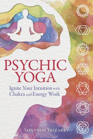 Cover Art for 9780738764467, Psychic Yoga: Ignite Your Intuition with Chakra and Energy Work by Shannon Yrizarry
