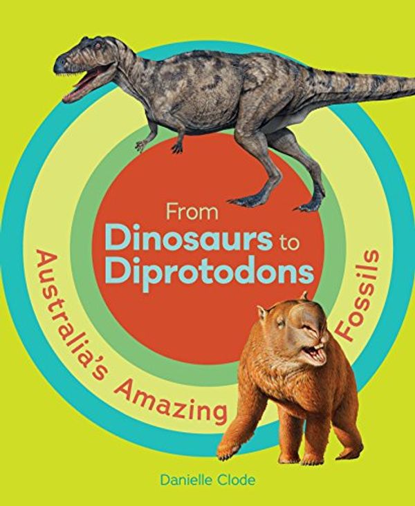 Cover Art for 9781921833472, From Dinosaurs to DiprotodonsAustralia's Amazing Fossils by Danielle Clode