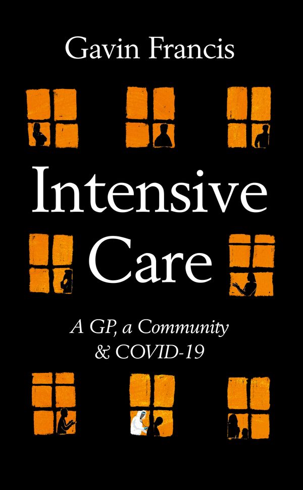 Cover Art for 9781788167321, Intensive Care: A Doctor, a Community and Covid-19 by Gavin Francis
