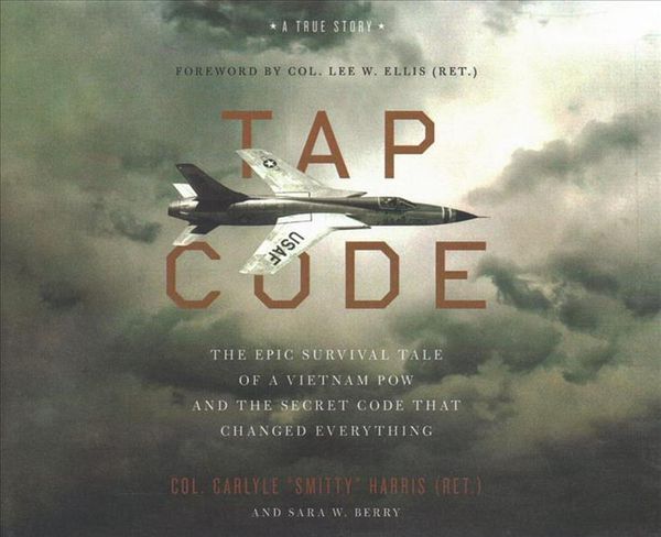 Cover Art for 9781799724643, Tap Code: The Epic Survival Tale of a Vietnam POW and the Secret Code That Changed Everything by Col Carlyle "smitty" Harris, Sara W. Berry