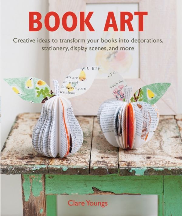 Cover Art for 9781782495697, Book ArtCreative Ideas to Transform Your Books into Dec... by Clare Youngs