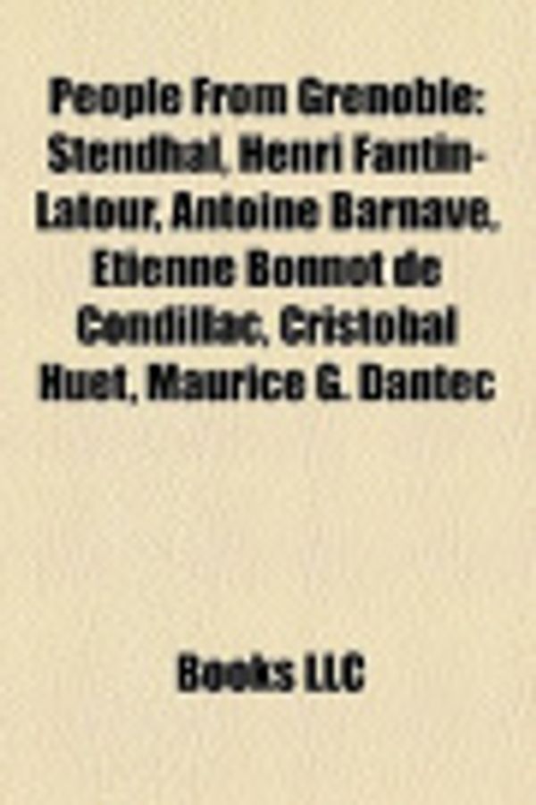 Cover Art for 9781157452539, People from Grenoble: Stendhal, Henri Fantin-LaTour, Antoine Barnave, Etienne Bonnot de Condillac, Cristobal Huet, Maurice G. Dantec by Unknown