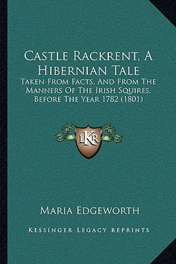 Cover Art for 9781165913596, Castle Rackrent, a Hibernian Tale by Maria Edgeworth