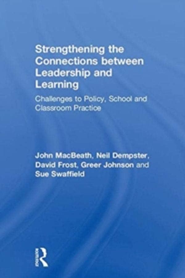 Cover Art for 9780815349143, Strengthening the Connections between Leadership and Learning: Challenges to Policy, School and Classroom Practice by MacBeath, John, Dempster, Neil, Frost, David, Johnson, Greer, Swaffield, Sue