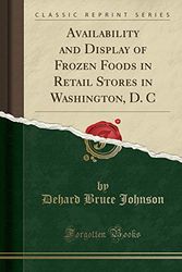 Cover Art for 9780260965943, Availability and Display of Frozen Foods in Retail Stores in Washington, D. C (Classic Reprint) by Dehard Bruce Johnson