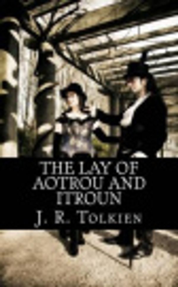 Cover Art for 9781508506614, The Lay of Aotrou and Itroun by J. R. R. Tolkien