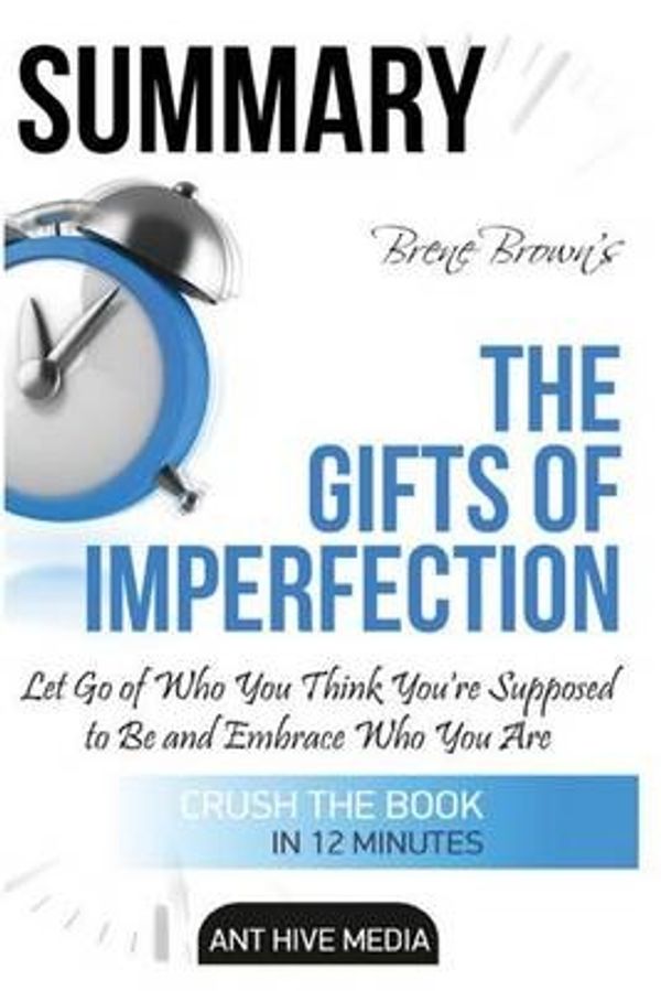 Cover Art for 9781532910005, Brené Brown's The Gifts of Imperfection: Summary: Let Go of Who You Think You're Supposed to Be and Embrace Who You Are by Ant Hive Media