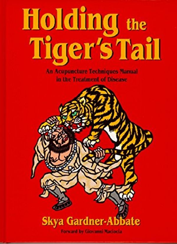 Cover Art for 9780962862014, Holding the Tiger's Tail: An Acupuncture Techniques Manual in the Treatment of Disease by Skya Gardner-Abbate, Skya Abbate