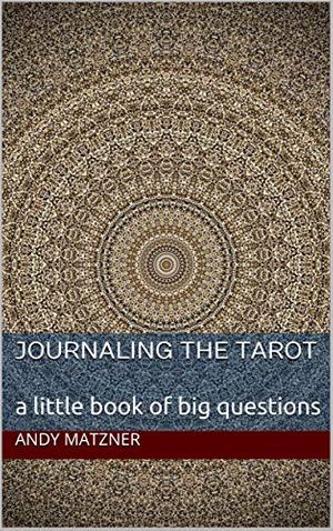 Cover Art for B07CLKWP2D, Journaling the Tarot: a little book of big questions by Andy Matzner