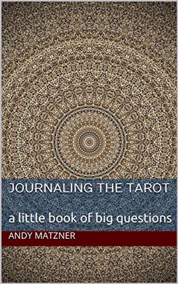 Cover Art for B07CLKWP2D, Journaling the Tarot: a little book of big questions by Andy Matzner