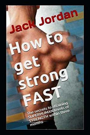 Cover Art for 9781549778629, How to get strong FAST: The secrets to attaining superhuman levels of strength within three months (FAST life changes) by Jack Jordan