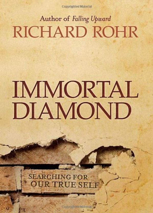 Cover Art for 8601416261218, Immortal Diamond: The Search for Our True Self: Written by Richard Rohr, 2012 Edition, Publisher: John Wiley & Sons [Hardcover] by Richard Rohr