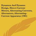 Cover Art for 9781104050498, Dynamos and Dynamo Design, Direct-Current Motors, Alternating Currents, Alternators, Alternating-Current Apparatus (1905) by Textbook Company International Textbook Company