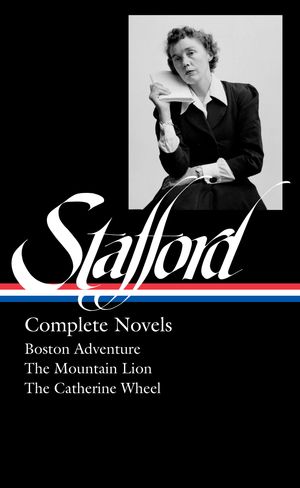 Cover Art for 9781598536447, Jean Stafford: Complete Novels (Loa #324): Boston Adventure / The Mountain Lion / The Catherine Wheel (Library of America) by Jean Stafford
