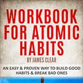 Cover Art for B09PF1SC9N, Workbook For Atomic Habits by James Clear: An Easy & Proven Way To Build Good Habits & Break Bad Ones by Life Lessons