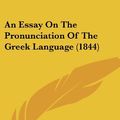 Cover Art for 9781436772013, Essay on the Pronunciation of the Greek Language (1844) by George James Pennington