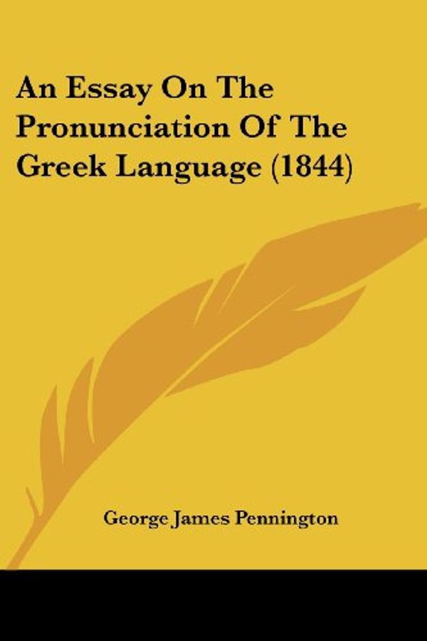 Cover Art for 9781436772013, Essay on the Pronunciation of the Greek Language (1844) by George James Pennington