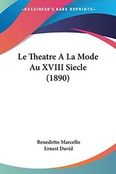 Cover Art for 9781120445056, Le Theatre a la Mode Au XVIII Siecle (1890) by Benedetto Marcello, Ernest David