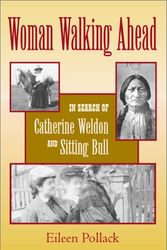 Cover Art for 9780826328441, Woman Walking Ahead: In Search of Catherine Weldon and Sitting Bull by Eileen Pollack