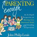 Cover Art for 9781630474065, Good Enough Parenting: An In-Depth Perspective on Meeting Core Emotional Needs and Avoiding Exasperation by John Philip Louis