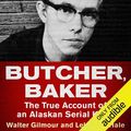 Cover Art for B07ZJT2SZJ, Butcher, Baker: The True Account of an Alaskan Serial Killer by Walter Gilmour, Leland E. Hale
