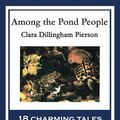 Cover Art for 9781633849839, Among the Pond People by Clara Dillingham Pierson