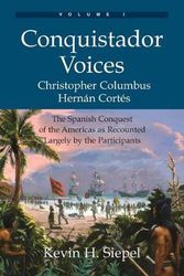 Cover Art for 9780978646622, Conquistador Voices (Vol I)The Spanish Conquest of the Americas as Recount... by Kevin H. Siepel