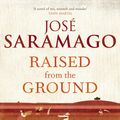 Cover Art for 9781846557064, Raised From The Ground by Jose Saramago