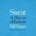 Cover Art for B09BGZS1DC, Sweat: A History of Exercise by Bill Hayes
