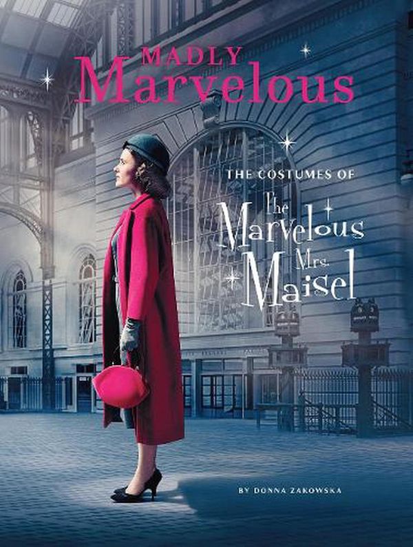 Cover Art for 9781419744419, Madly Marvelous: The Costumes of The Marvelous Mrs. Maisel by Donna Zakowska