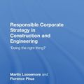 Cover Art for 9780415459099, Responsible Corporate Strategy in Construction and Engineering: "Doing the Right Thing?" by Martin Loosemore