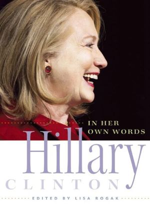 Cover Art for 9781580055338, Hillary Clinton in Her Own Words by Lisa Rogak