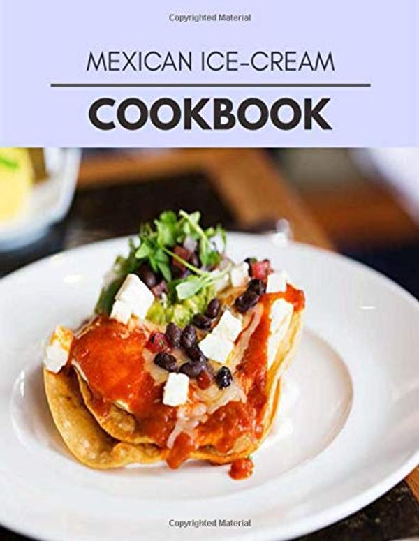 Cover Art for 9798707237973, Mexican Ice-cream Cookbook: Live Long With Healthy Food, For Loose weight Change Your Meal Plan Today by Anna Jones