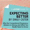 Cover Art for 9781785673603, A Joosr Guide to. Expecting Better by Emily Oster: Why the Conventional Pregnancy Wisdom is Wrong and What You Really Need to Know by Joosr