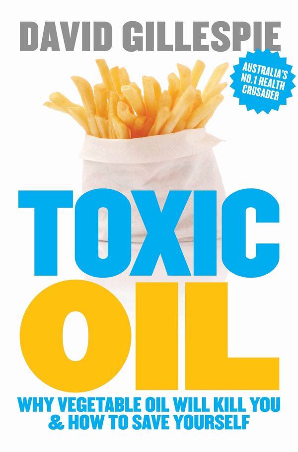 Cover Art for 9781742535821, Toxic Oil: : Why Vegetable Oil Will Kill You & How to Save Yourself by David Gillespie